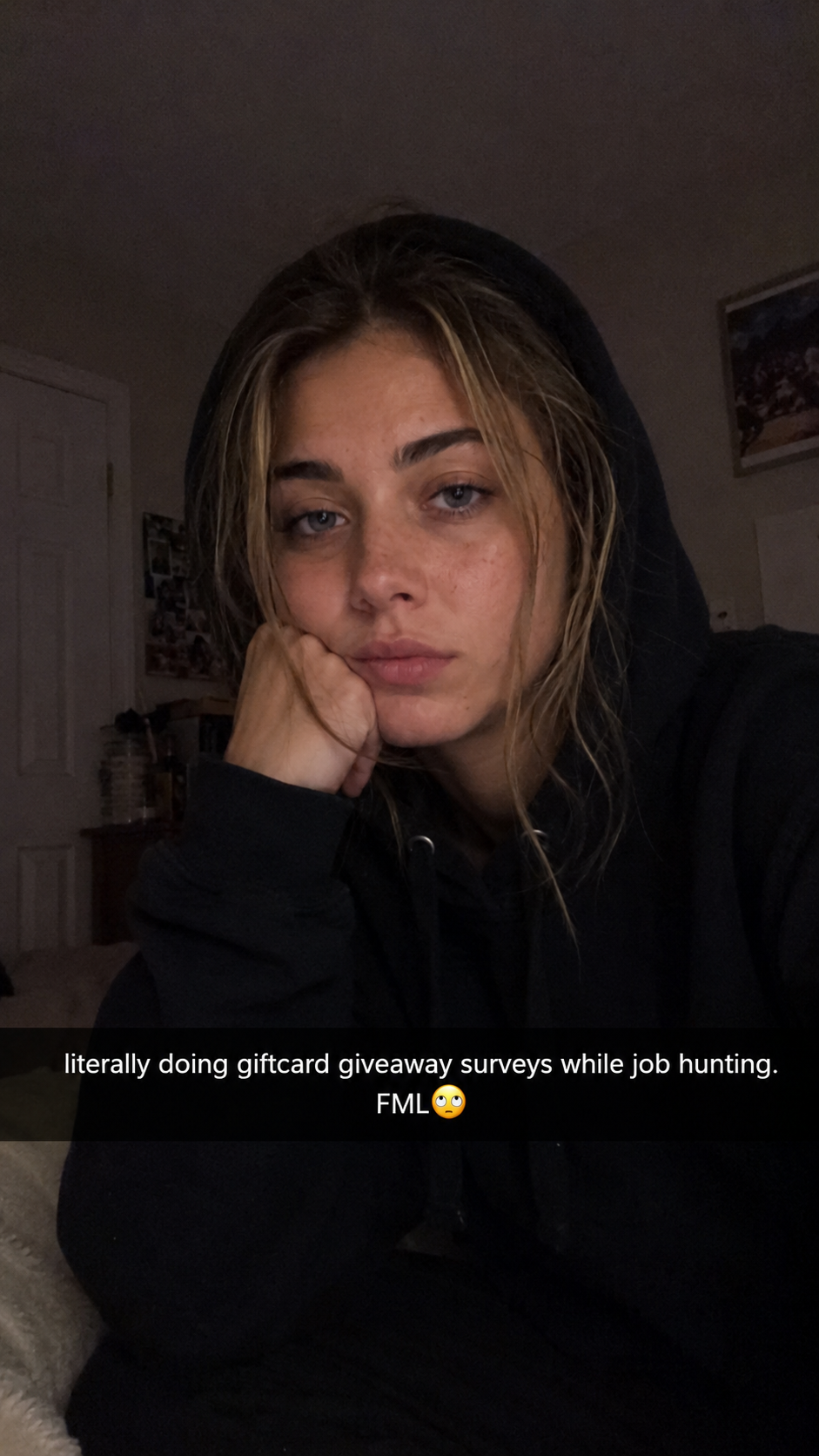 Snapchats I was sending while job hunting and doing surveys...